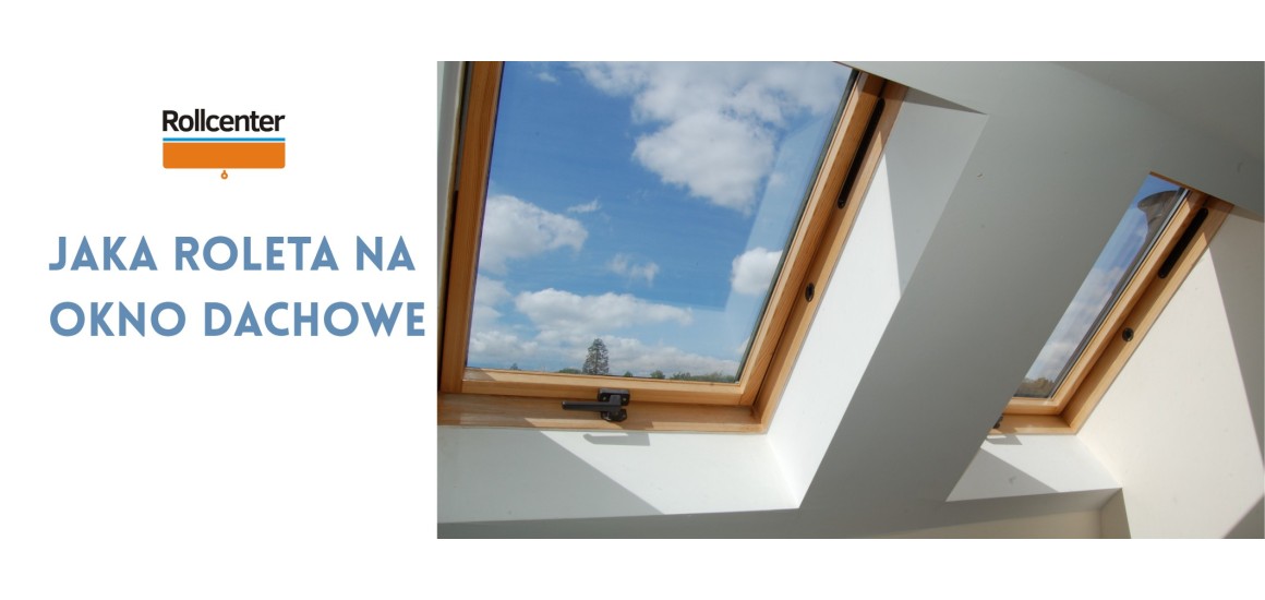 Okna dachowe - jakie rolety wybrć?